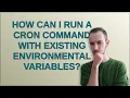 How can I run a cron command with existing environmental variables