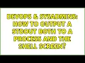 DevOps SysAdmins How to output a stdout both to a process and the shell screen 2 Solutions
