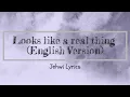 Download Lagu Looks like a real thing (English Version)- Jehwi Lyrics