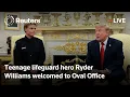 LIVE President Trump welcomes teenage lifeguard hero Ryder Williams