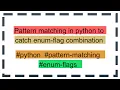 Pattern matching in python to catch enum-flag combination