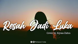 Resah Jadi Luka (Daun Jatuh) - Cover Alyssa Zahra [Lirik] || Tapi mengapa tiba-tiba seakan kau pergi