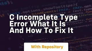c incomplete type error what it is and how to fix it