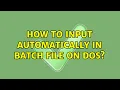 How to input automatically in BATch file on DOS 2 Solutions