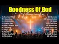 Popular Worship Songs 2025, Hillsong Worship - Goodness Of God, Top Praise Songs Collection 2025