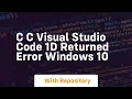 c c visual studio code 1d returned error windows 10