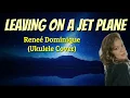 Download Lagu LEAVING ON A JET PLANE lyrics (ukulele cover) | Reneé Dominique