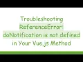 Troubleshooting ReferenceError doNotification is not defined in Your Vue js Method