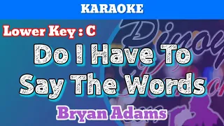 Download Do I Have To Say The Words by Bryan Adams (Karaoke : Lower Key) MP3