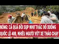 Lagu Nóng: Cả quả đồi sụp như thác đổ xuống Quốc lộ 40B, nhiều người vứt xe tháo chạy