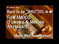Born to be “BAU”DOL☆★/FUWAMOCO (Fuwawa \u0026 Mococo Abyssgard) [Music Box]