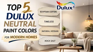 Top 5 Dulux Neutral Paint Colors for Modern Homes 2026