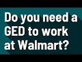 Do you need a GED to work at Walmart