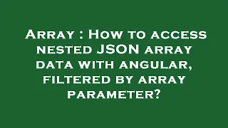 Array How to access nested JSON array data with angular filtered by array parameter