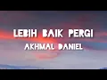 Download Lagu Akhmal Daniel - Lebih Baik Pergi | Lirik