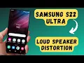 Samsung S22 Ultra Loud Speaker Distortion Crackling sound problem Solution 2022