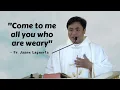 COME TO ME ALL YOU WHO ARE WEARY - Homily by Fr Jason Laguerta Dec 7 2022