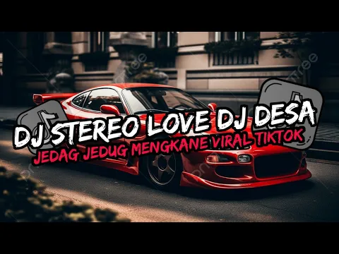 Download MP3 DJ STEREO LOVE DJ DESA REMIX JEDAG JEDUG VIRAL TIKTOK