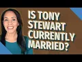 Is Tony Stewart currently married