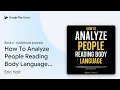 How To Analyze People Reading Body Language by Eric Holt book