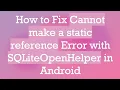 How to Fix Cannot make a static reference Error with SQLiteOpenHelper in Android