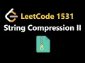 String Compression II - Leetcode 1531