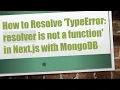 How to Resolve TypeError resolver is not a function in Next js with MongoDB