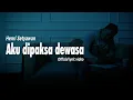 Download Lagu aku dipaksa dewasa by henri setyawan (Official lyric video)
