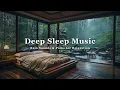 Download Lagu Soothing Deep Sleep Music - Soft Rain Sounds in Warm Bedroom with Calming Piano to Heal Your Mind