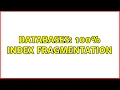 Databases 100 index fragmentation 2 Solutions