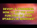 DevOps SysAdmins How to set the same function of Linux iptables in Windows