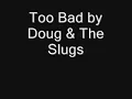 Too Bad - Doug & The Slugs