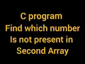C Program to find missing element in second Array C programing