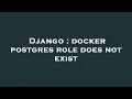 Django docker postgres role does not exist