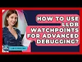 How To Use LLDB Watchpoints For Advanced Debugging - Learn To Troubleshoot