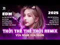 Download Lagu Thời Thế Thế Thời Remix ♫ BXH Nhạc Trẻ Remix Hay Nhất - Top 15 Bản EDM Tiktok Hot Trend TRIỆU VIEW