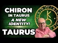 Taurus A New Identity Chiron in Your Sign 3-Month Forecast