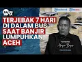 7 Hari 7 Malam Terjebak di Bus saat Banjir Lumpuhkan Aceh, Kesaksian Bertahan di Tengah Bencana