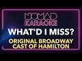 Original Broadway Cast of Hamilton - What'd I mIss? (Karaoke)