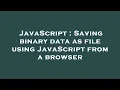 JavaScript Saving binary data as file using JavaScript from a browser