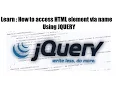 how to acces html element using name in jquery - JQUERY TRAINING