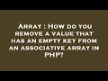 Array How do you remove a value that has an empty key from an associative array in PHP
