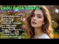 Download Lagu Playlist Lagu India Terbaik | Cocok untuk Santai Malam, Rindu, dan Galau