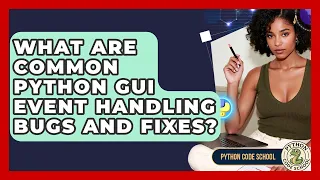 What Are Common Python GUI Event Handling Bugs And Fixes - Python Code School