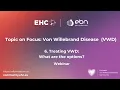 EHC - ERN-EuroBloodNet Topic on Focus on Von Willebrand Disease Treating VWD-What are the options