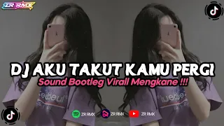 dj aku takut kamu pergi remix viral tiktok terbaru 2023 free flm bootleg 