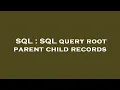 SQL SQL query root parent child records