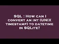 SQL How can I convert an int UNIX timestamp to datetime in SQLite