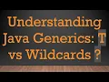 Understanding Java Generics T vs Wildcards
