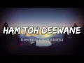 Hum Toh Deewane - Yasser Desai | Elvish Yadav (Lyrics)